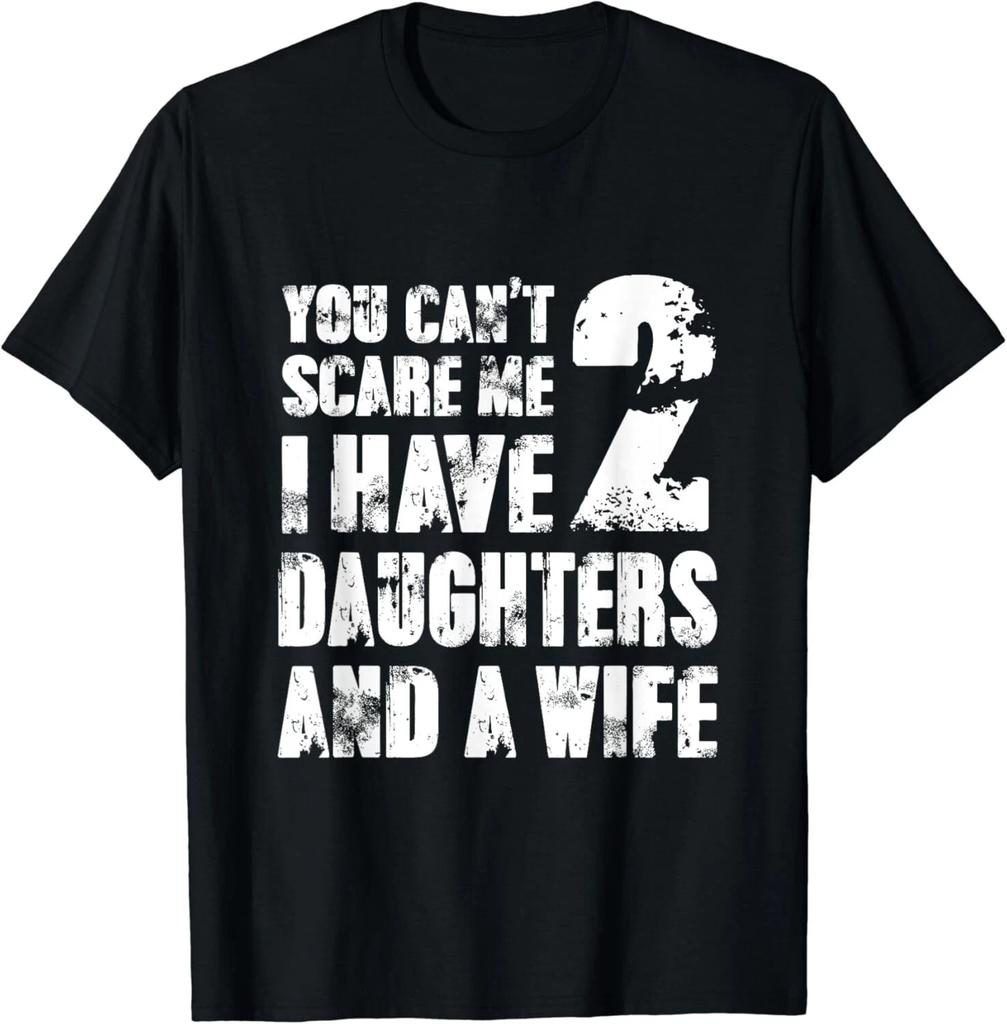 Shirt Father You Cant Scare Me I Have 2 Daughters And A Wife Gift Unisex T-Shirt
