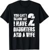 Shirt Father You Cant Scare Me I Have 2 Daughters And A Wife Gift Unisex T-Shirt