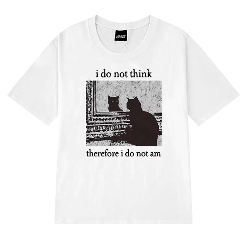 Men Women I Do Not Think Therefore I Do Not Am Letter Cat Funny Meme T shirt Unisex harajuku Fashion short sleeve T-shirts Tops
