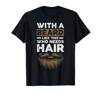 With A Beard Like This Who Needs Hair Husband Funny Bald Men T-Shirt