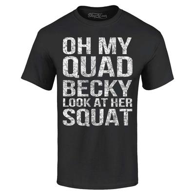 Oh My Quad Becky Look At Her Squat T-shirt Funny Gym Joke Shirt