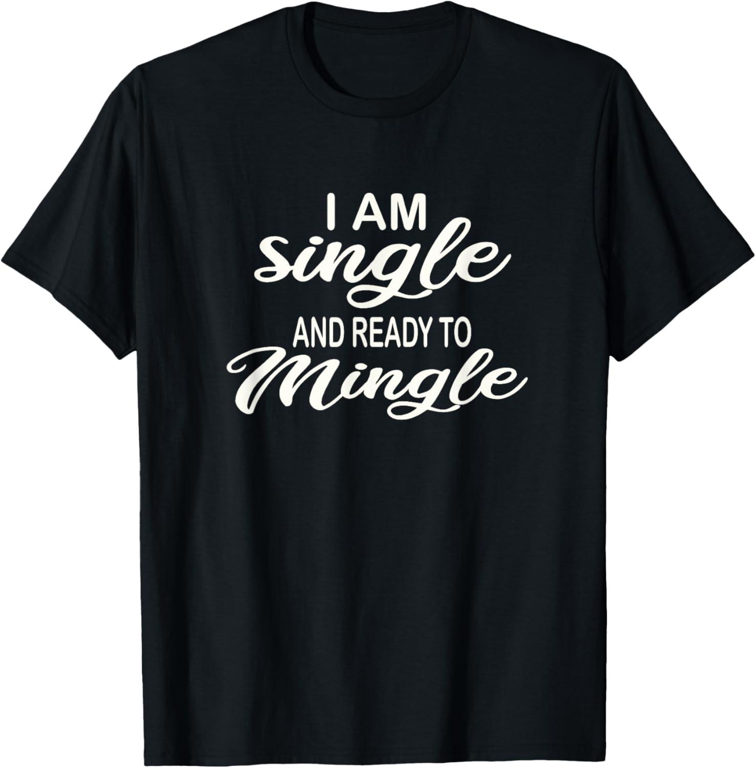 I am Single ready to mingle Single Men being single humor T-Shirt S