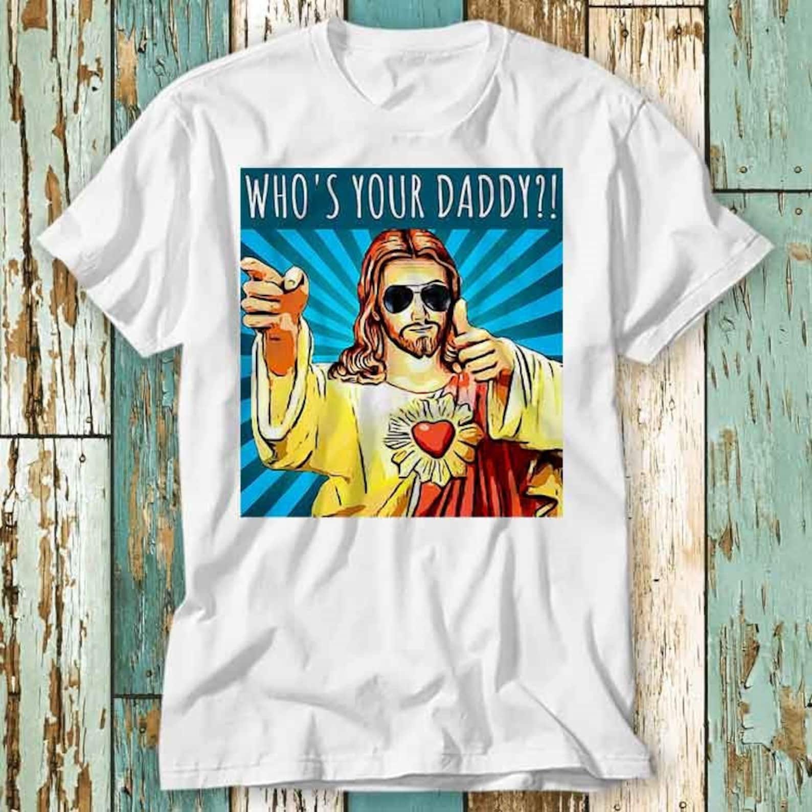 Who Is Your Daddy Issues Funny Jesus T-Shirt Top Design Unisex Ladies Mens Tee Retro Fashion Vintage Shirt S932 L