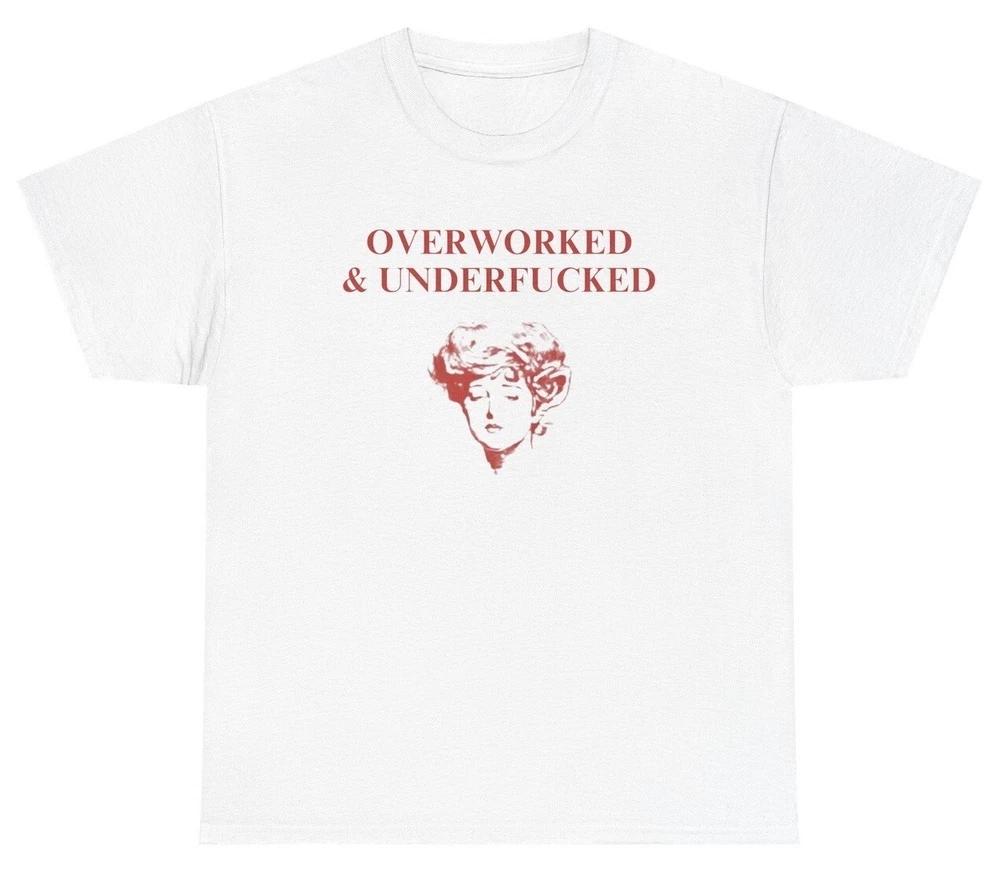 Overworked And UnderfCked T Shirt Funny Inappropriate Sex Joke Adult Humor Tee S