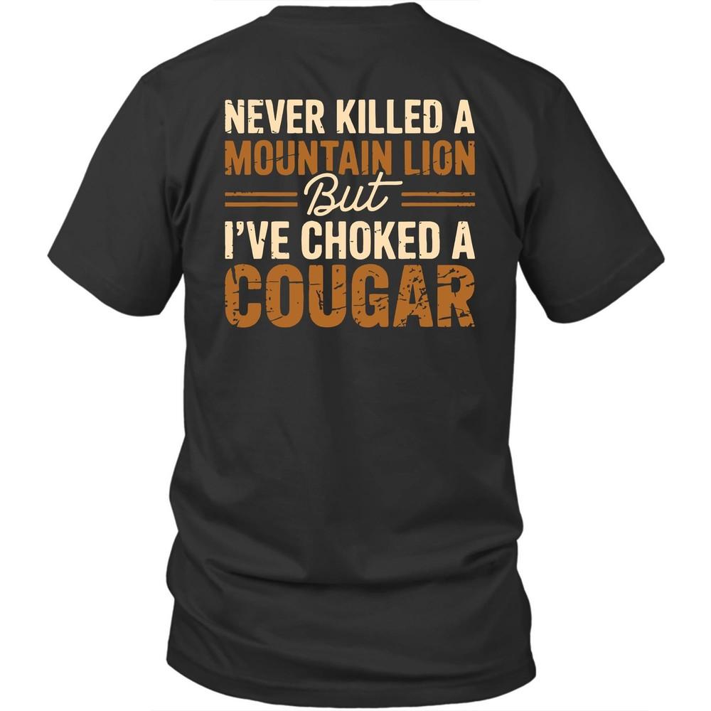 

(On Back) Never Killed A Mountain Lion I ve Choked A Cougar Unisex Shirt Gift 4XL