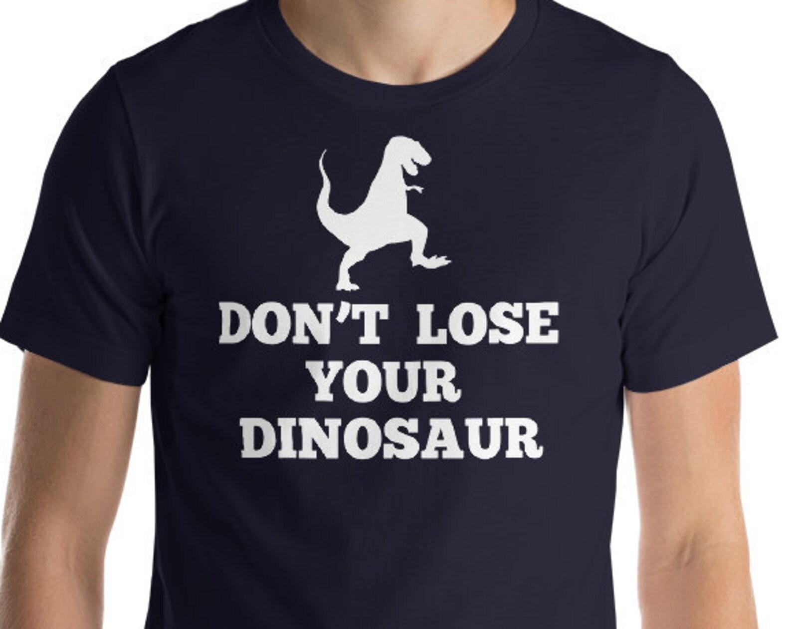 Don t Lose Your Dinosaur - Unisex T-Shirt 4XL