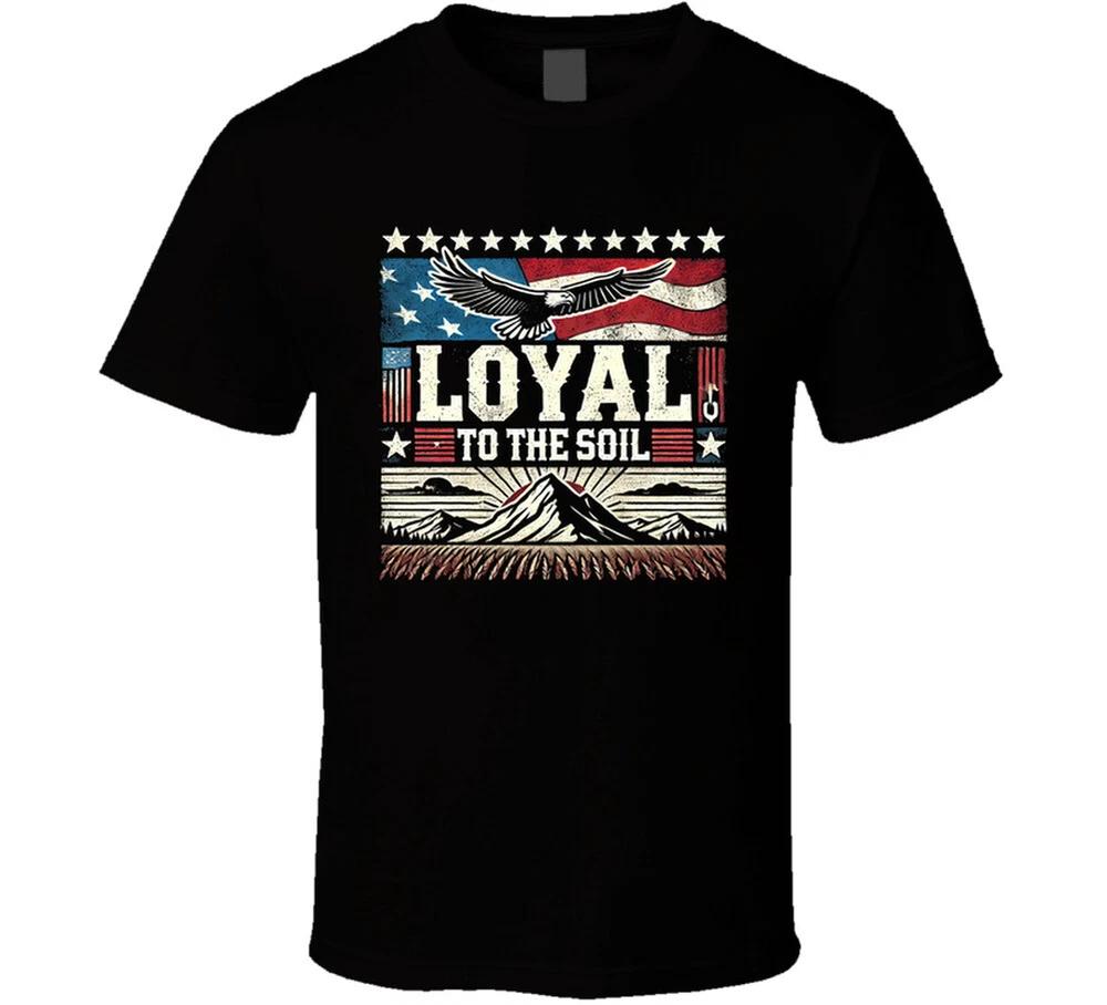 Loyal To The Soil Usa America T Shirt