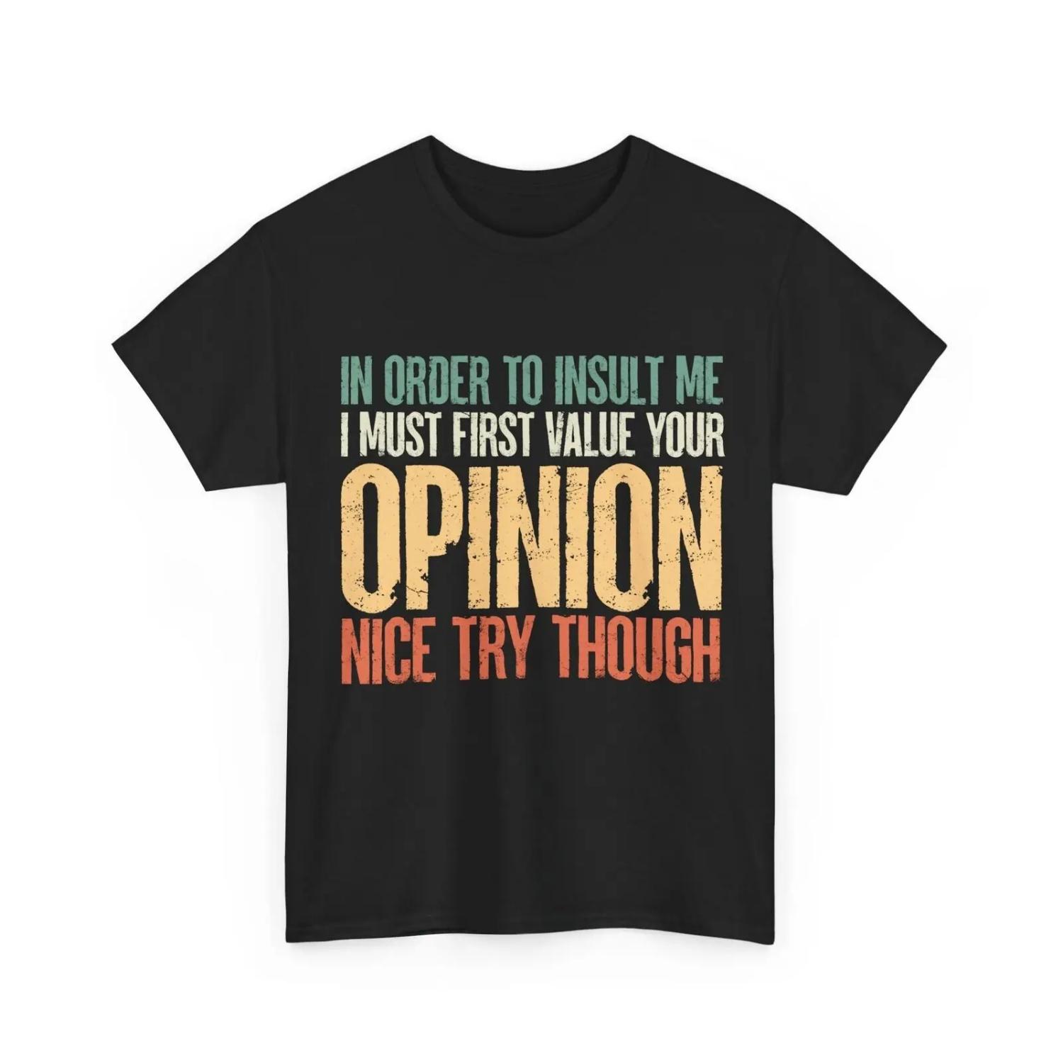 In Order To Insult me I Must First Value Your Opinion Funny Saying T shirt S
