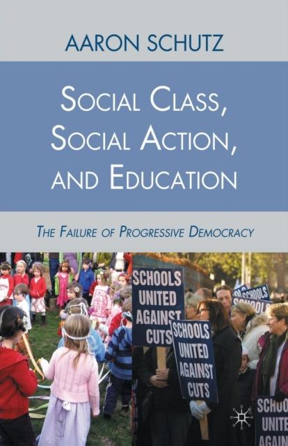 The Social Class, Social Action, and Education : The Failure of Progressive Democracy Book