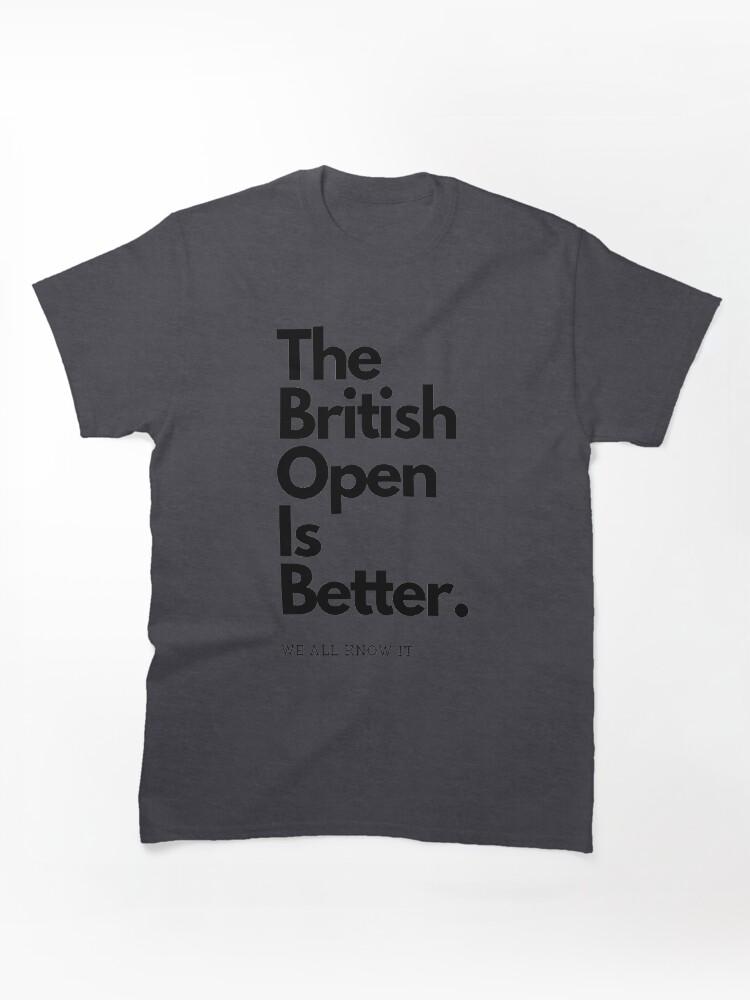 British Open The British Open is Better Classic Unisex T-Shirt