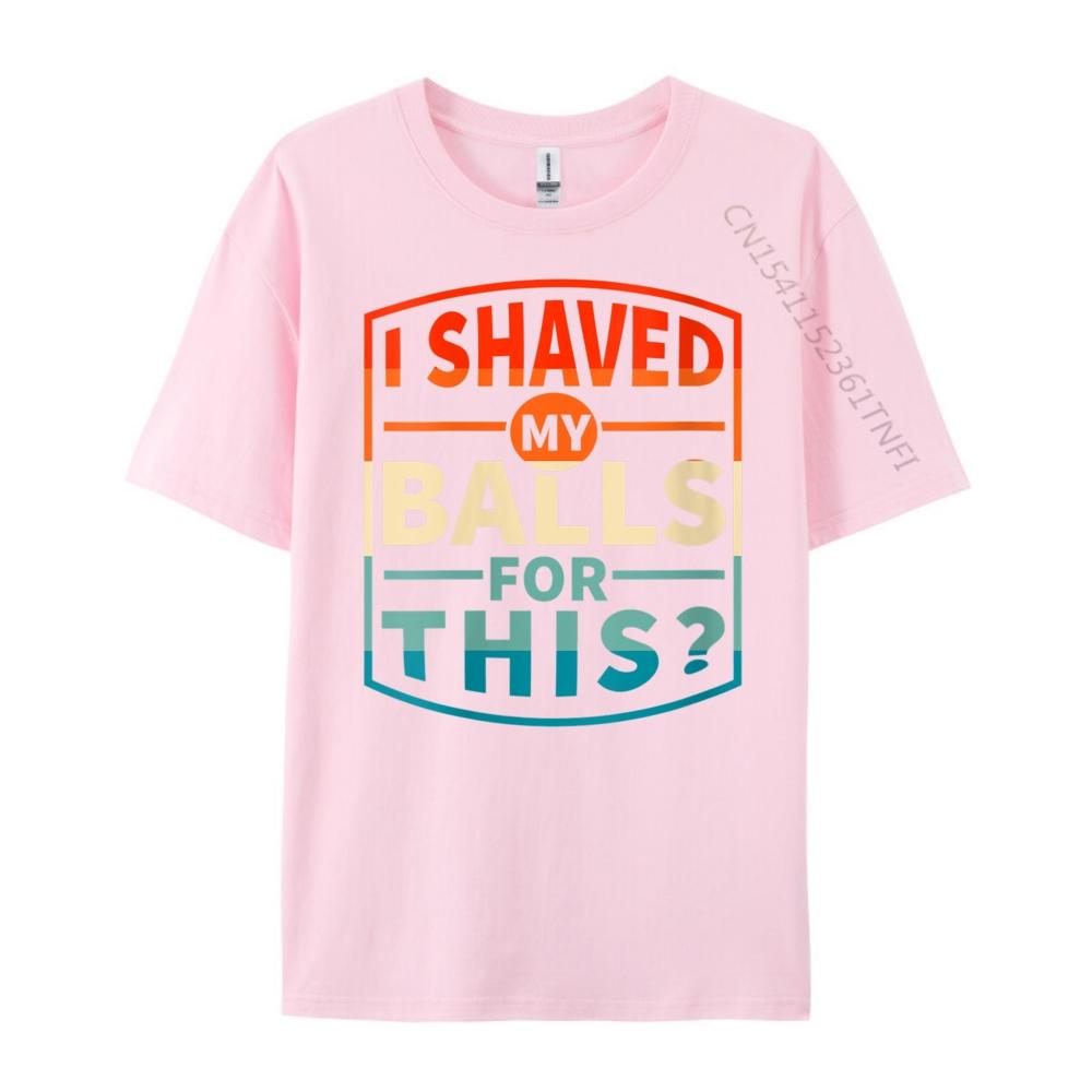 Funny Statement Designswomens I Shaved My Balls For This Sarcasm Funny Adult Grpahic Tee T Shirt Printed