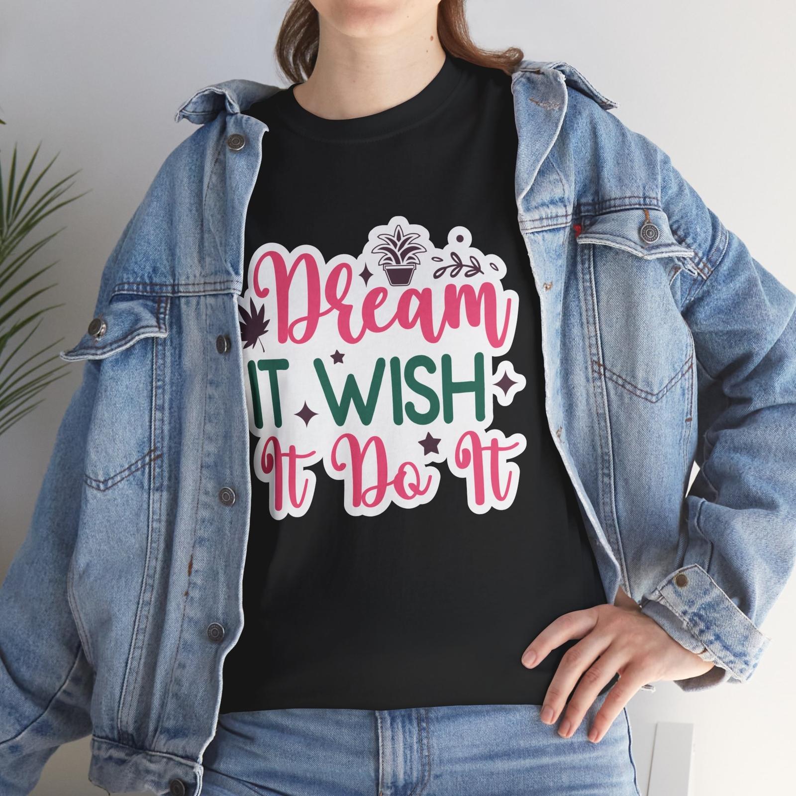 Dream It Wish It Do It T-Shirt - Ridiculously Funny Tee for Lighthearted People Unisex T-Shirt XXXXL