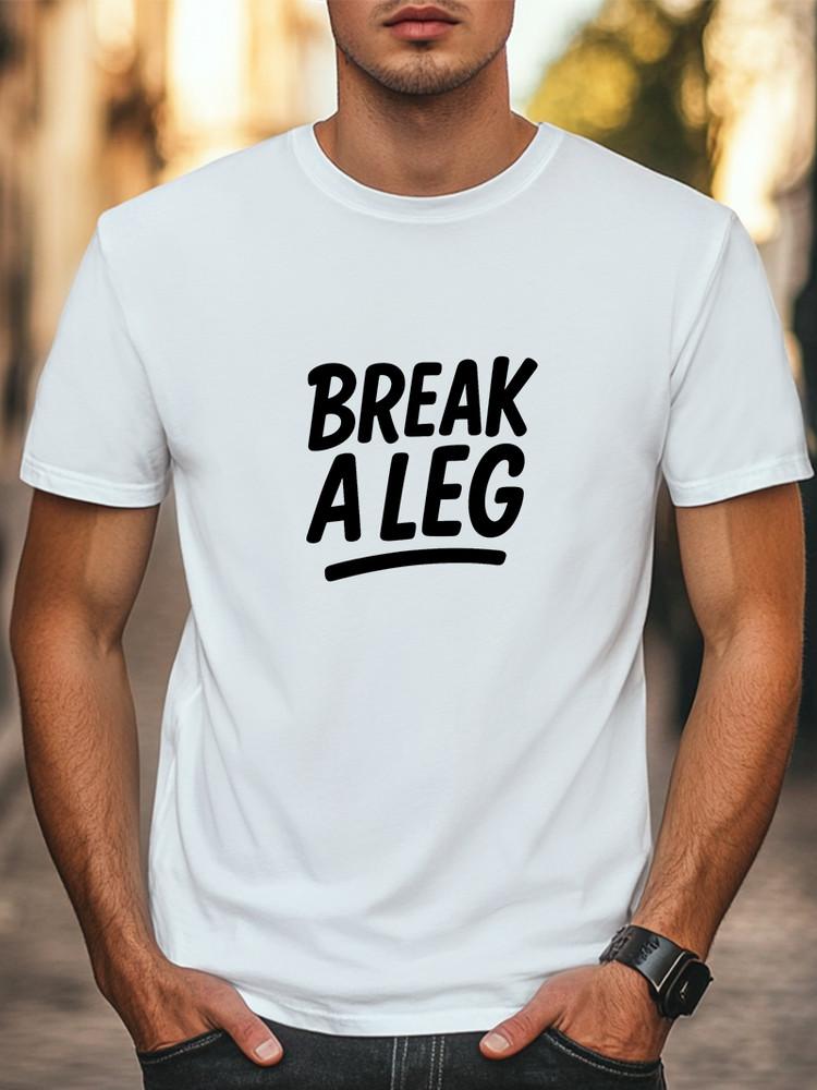 Break a Leg T-Shirt Motivational Graphic Tee Theater & Performer Good Luck Shirt Unisex T-Shirt S