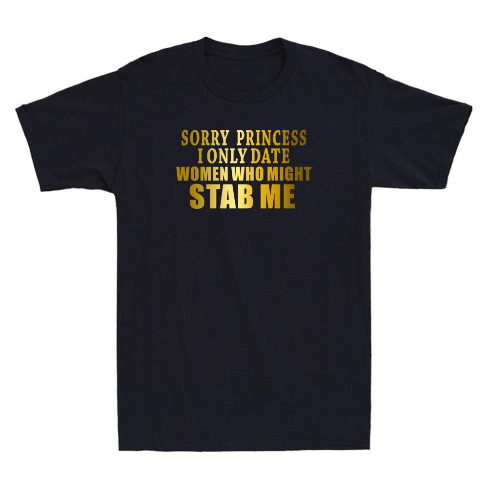 Sorry Princess I Only Date Unisex Who Might Stab Me Funny Quote Unisexs Tshirt New