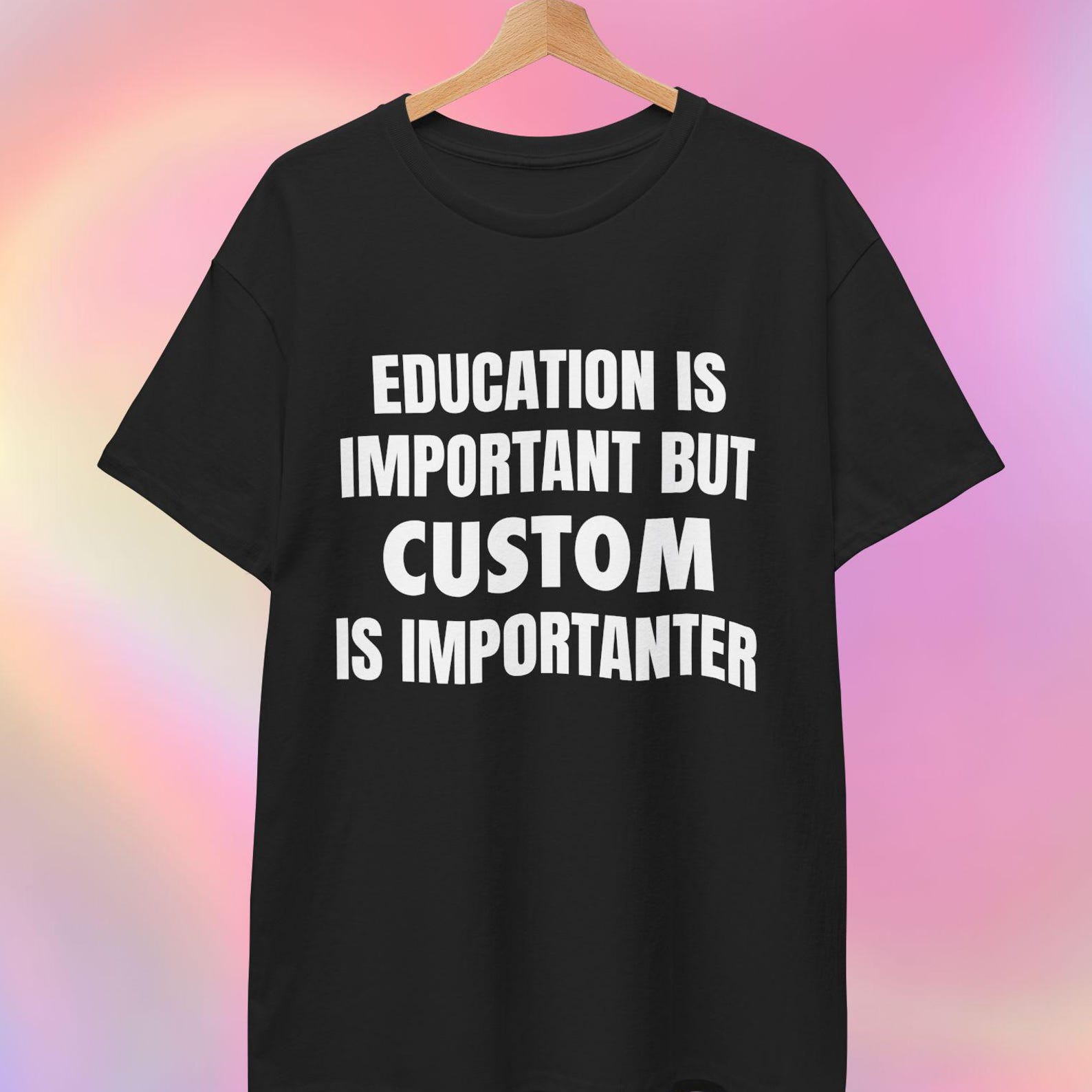CUSTOM Is Importanter T shirt | Education Is Important L