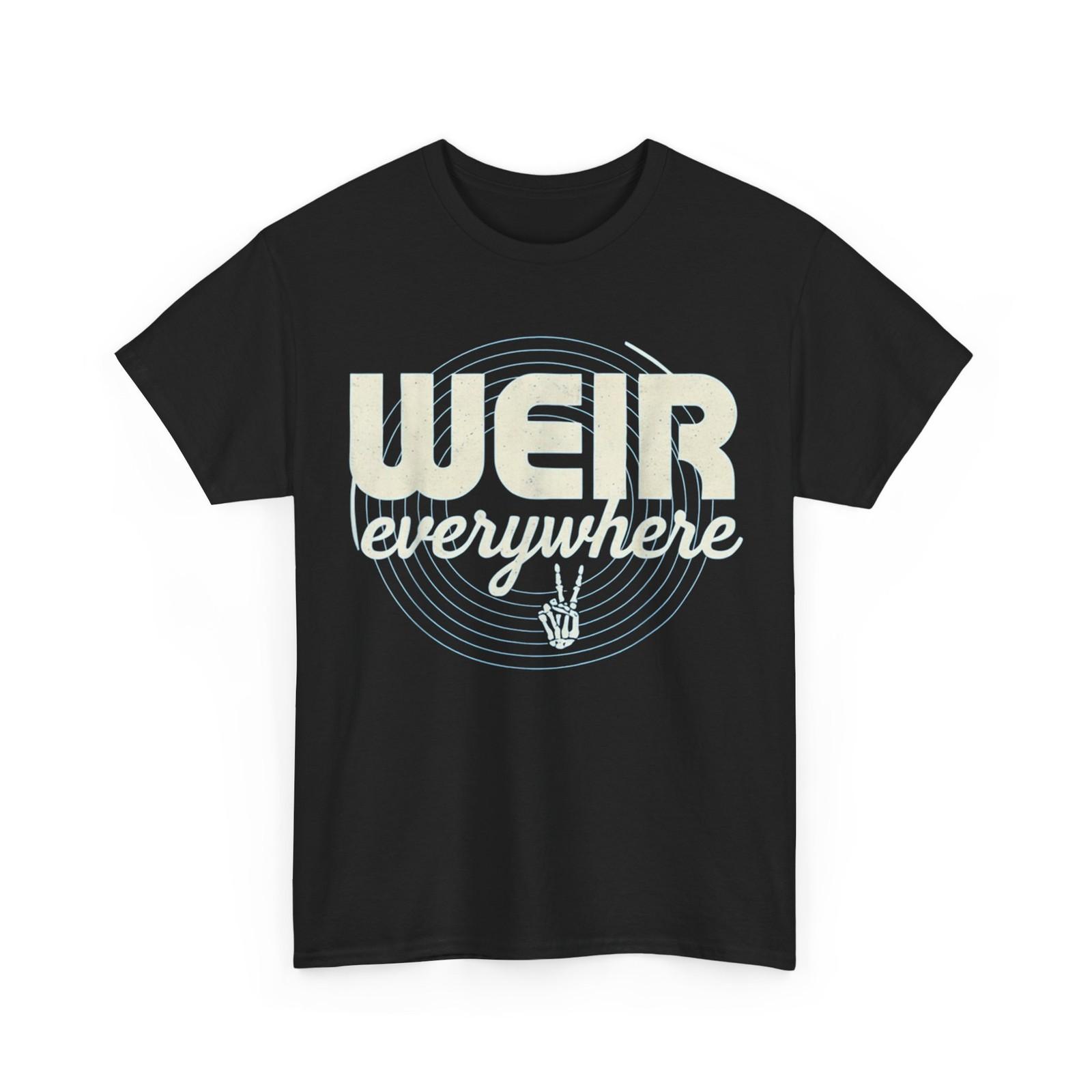 Weir Everywhere Funny Shirt, Sarcastic Humor Saying Women Men T-Shirt XL