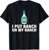 Funny Ranch Dressing T-Shirt - "I Put Ranch On My Ranch" Gift Idea