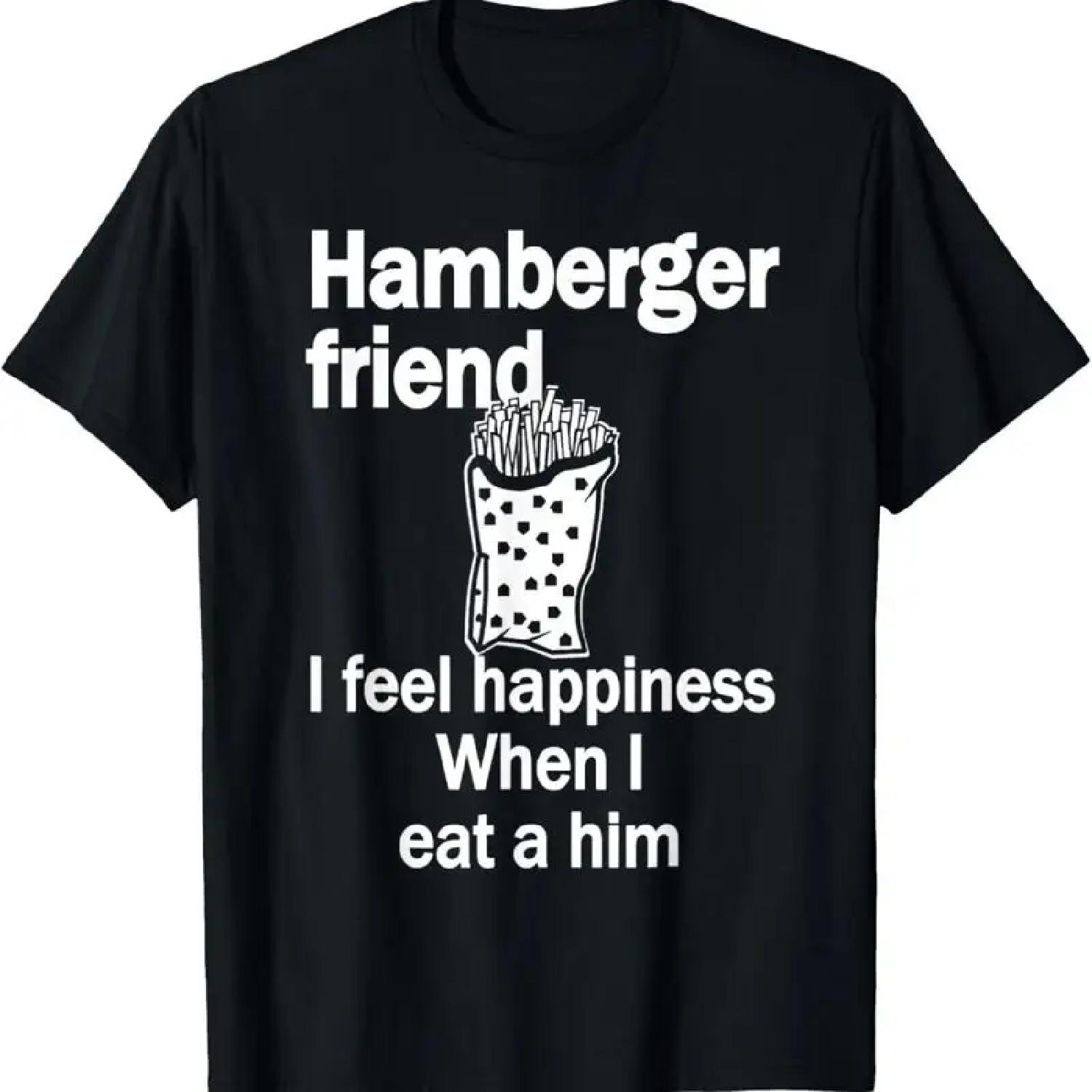 Hamberger Friend I Feel Happiness When Eat A Him T Shirt S