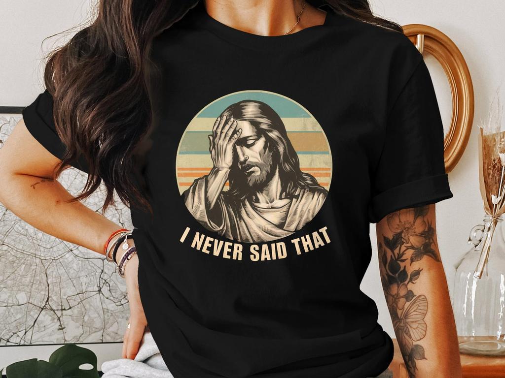 Funny Jesus T-Shirt, I Never Said That, Christian Gift, Religion Shirt, God Tee, Faith Apparel, Jesus Christ, Religious Humor