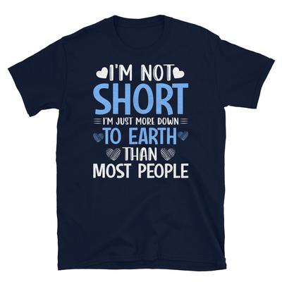 I’m Not Short I’m Just More Down To Earth Short-Sleeve Unisex T-Shirt
