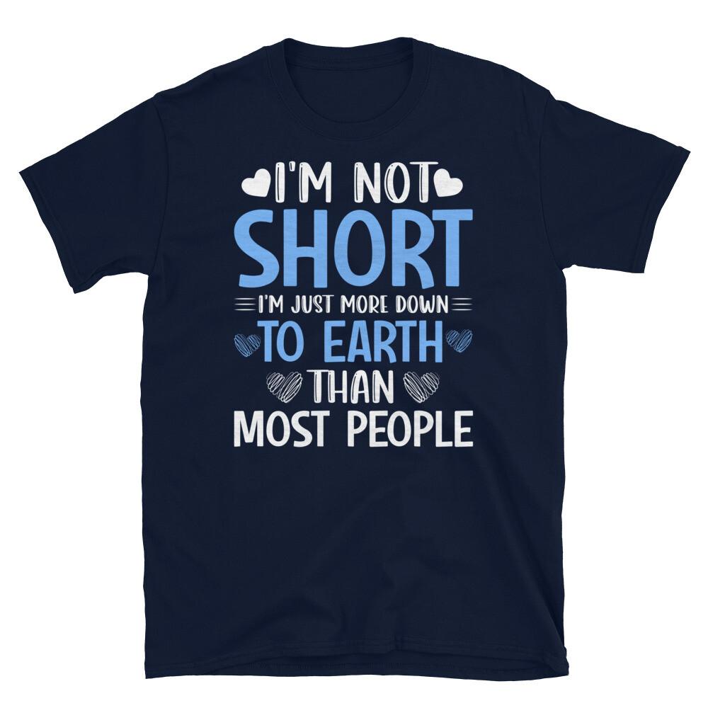 

I’m Not Short I’m Just More Down to Earth Short-Sleeve Unisex T-Shirt 2XL