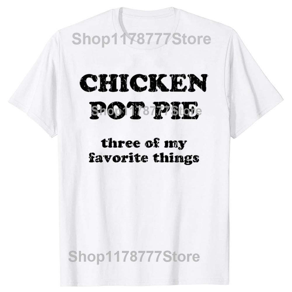 Funny Chicken Pot Pie 3 of My Favorite Things T Shirts Men Cotton Humor Streetwear Tee Shirt Short Sleeve Unisex Loose Clothing S