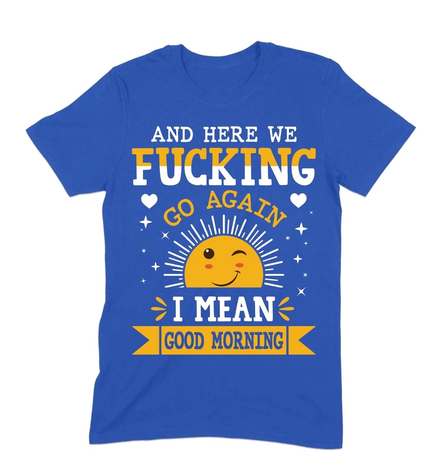 And Here We Go Again T-Shirt, Funny Sarcastic Morning Tee, Sassy Humor Shirt L