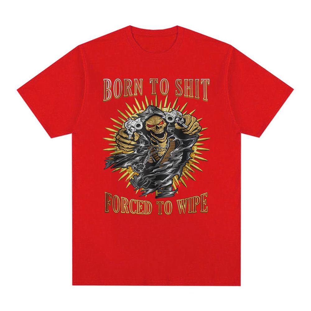 

Born To Shit Forced To Wipe Funny Hard Skeleton Meme Graphic T Shirts Men Women Vintage Hip Hop High Quality Tshirts Streetwear 2XL