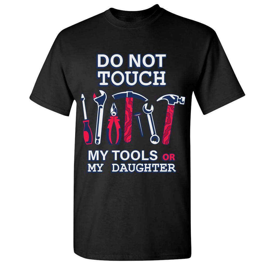 Do Not Touch My Tools or My Daughter Funny Fathers Day Gift TShirt Summer Cotton ONeck Short Sleeve Unisexs T Shirt New S3XL