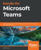The Hands-On Microsoft Teams : A Practical Guide To Enhancing Enterprise Collaboration with Microsoft Teams and Office 365 Book