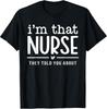 I'm That Nurse They Told You About, Funny Nurse Quote T-Shirt