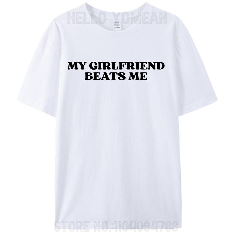 

My Girlfriend Beats Me Funny Saying Joke Men s T-Shirt Leisure Short Sleeve Tees Shirts Fashion Graphic Memes Tops Gifts S