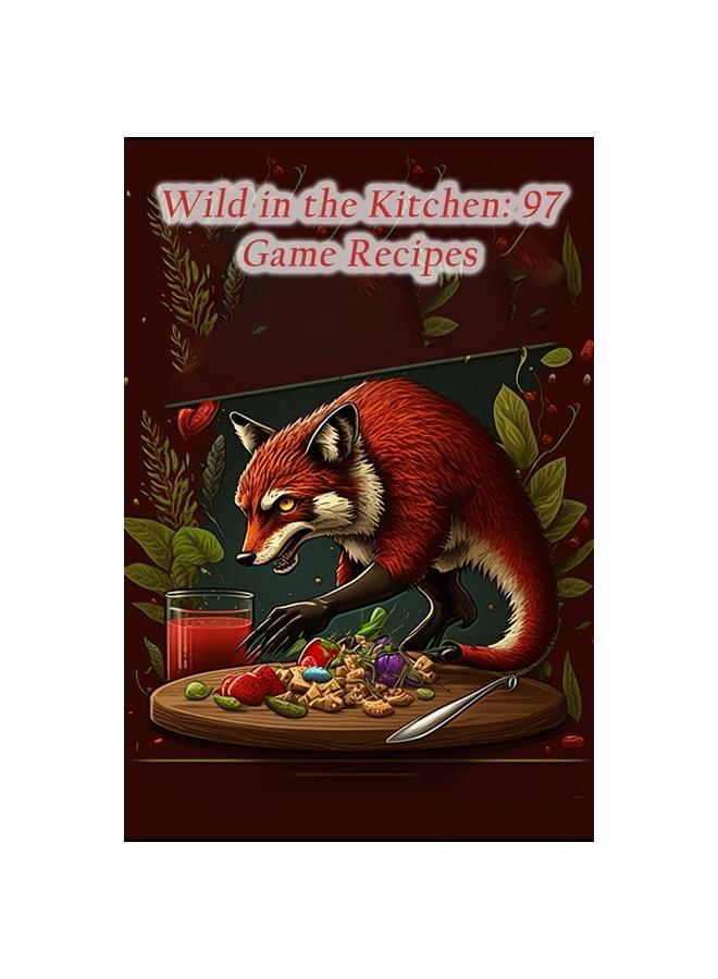 Wild In the Kitchen : 97 Game Recipes