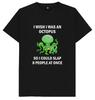 I Wish I Was An Octopus So I Could Slap 8 People At Once Funny T Shirt