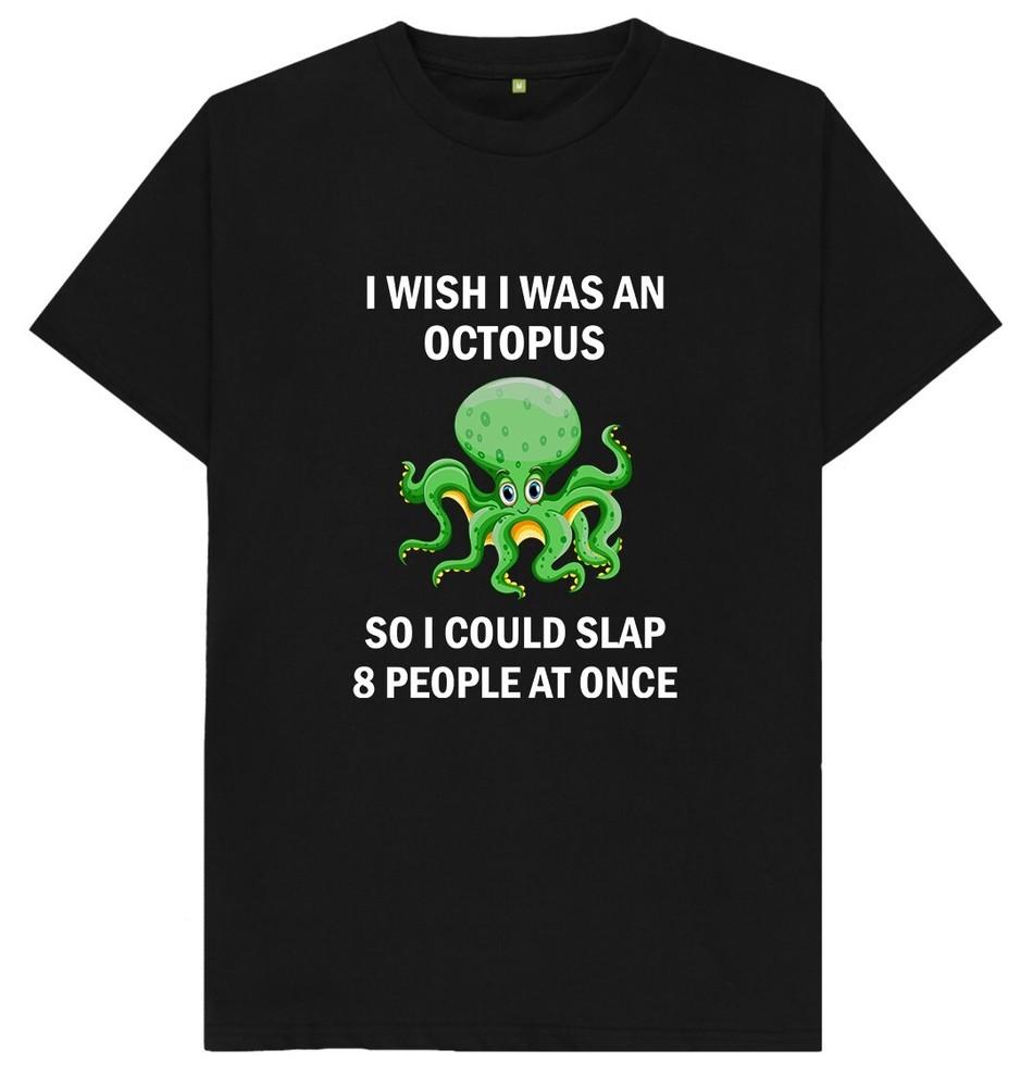 

I Wish I Was An Octopus So I Could Slap 8 People At Once Funny T Shirt 2XL