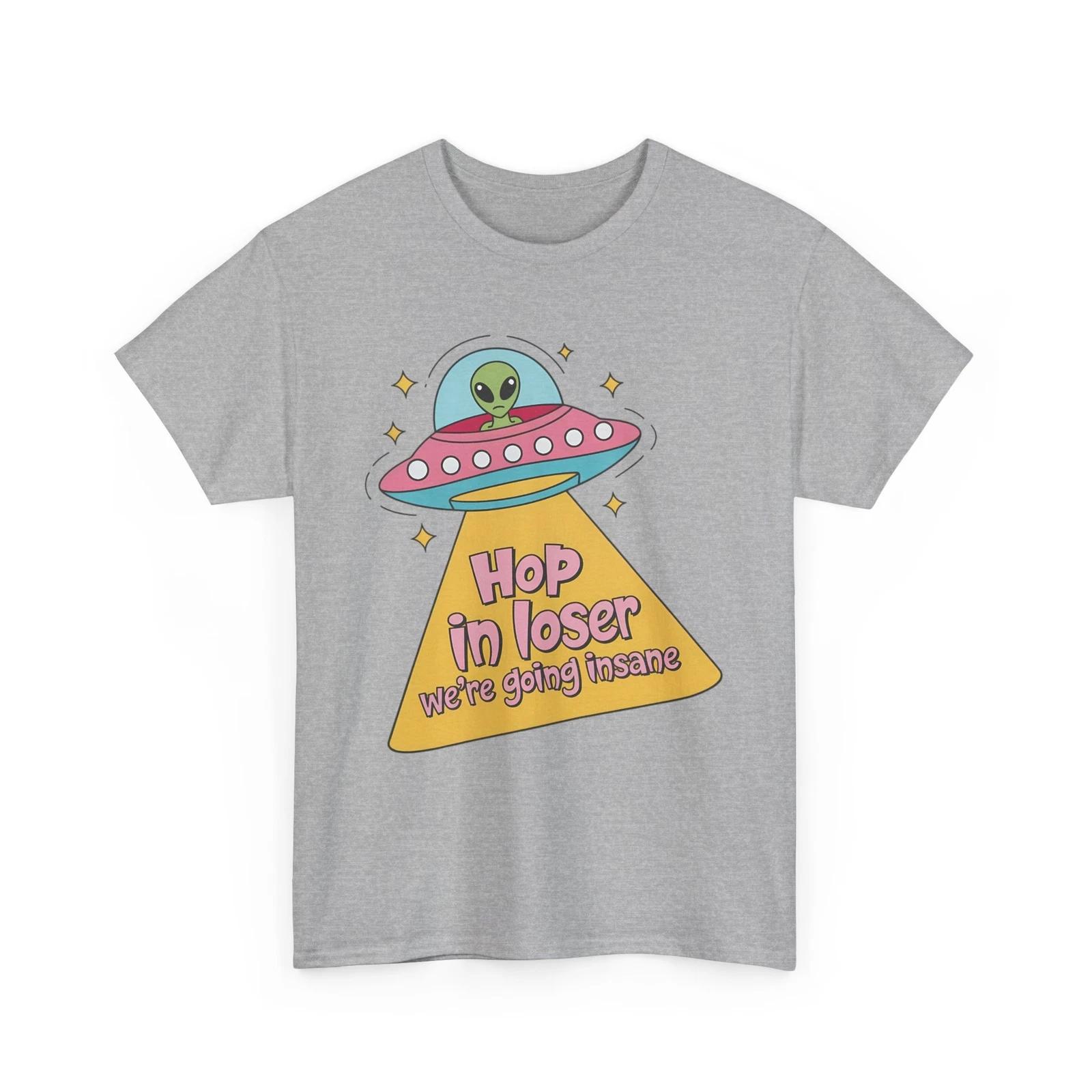

Alien UFO t-Shirt | Hop in loser, we re going insane! T-Shirt | Space T-Shirt 4XL
