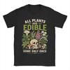 All Plants Are Edible Some Only Once Funny Botany Unisex T Shirt Tee Shirt Short Sleeve Round Collar TShirts Pure Cotton Summer