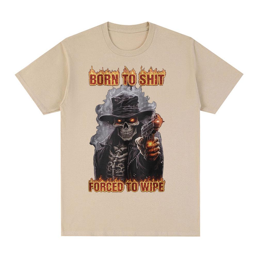 Born To Shit Forced To Wipe Funny Hard Skeleton Meme T Shirts Unisex Women Clothing Fashion Vintage Short Sleeve Tshirt Streetwear