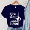 Pole Dance Wome T-shirt Life Is Better Upside Down Tee Fashion Girls T Shirt Funny Print Letter Tops Tees Clothes Female Clothes