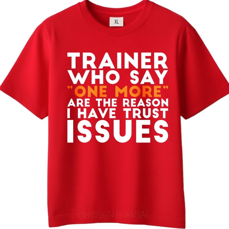 Cotton Summer Unisex T Shirt Trainer Who Say One More Are The Reason I Have Trust Issues Short Sleeve Rock Crew Neck Tshirt S