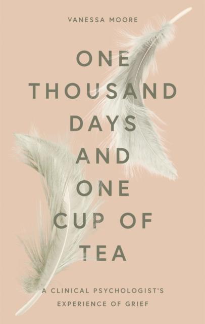 The One Thousand Days and One Cup of Tea : A Clinical Psychologist's Experience of Grief Book