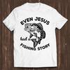 Even Jesus Had A Fishing Story Christian Fisherman Bible Movie Music Joke Fashion Art Retro Funny Parody Gift Tee Mens Kids T Shirt C1610