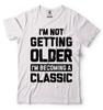 Im Not Getting Older Funny Birthday Gift Tshirt Anniversary Funny Gift Shirt