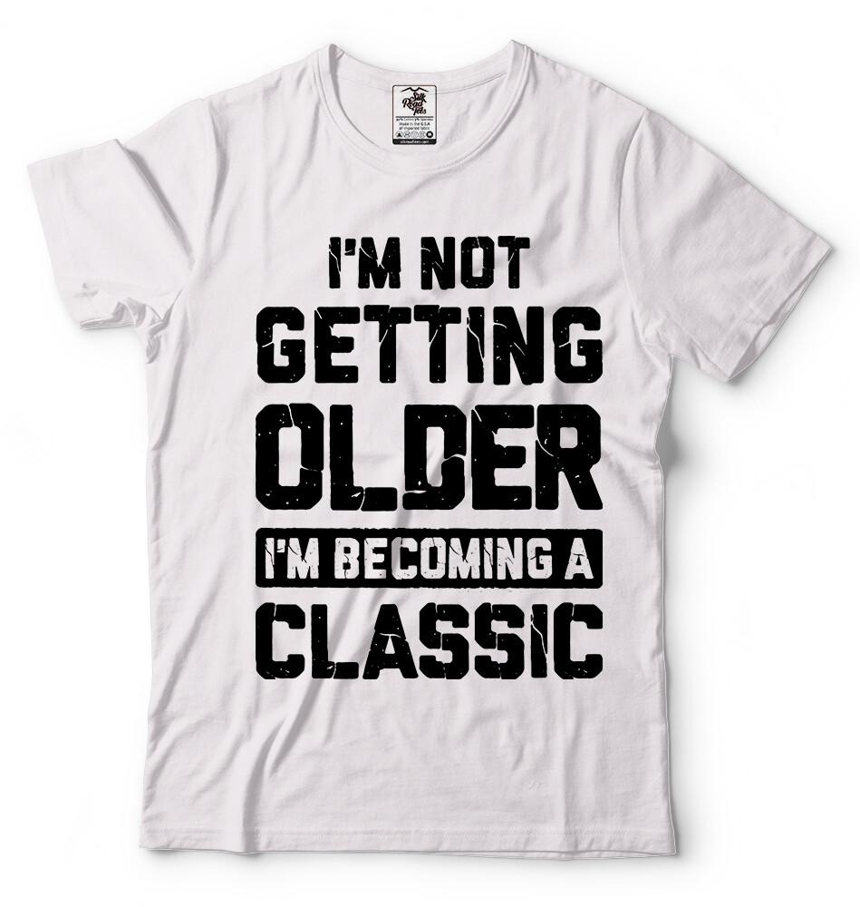 Im Not Getting Older Funny Birthday Gift Tshirt Anniversary Funny Gift Shirt