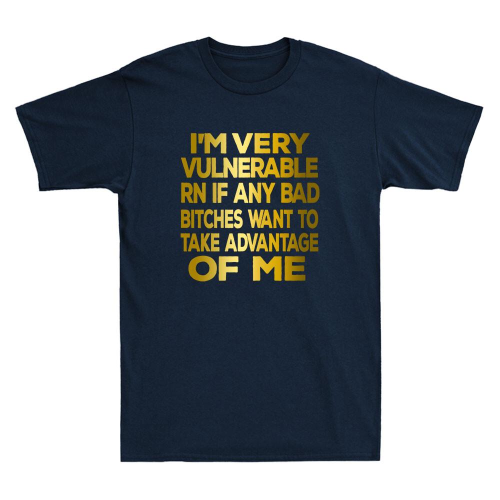 Im Very Vulnerable Rn If Any Bad Bitches Want To Take Funny Quote Gift Tshirt