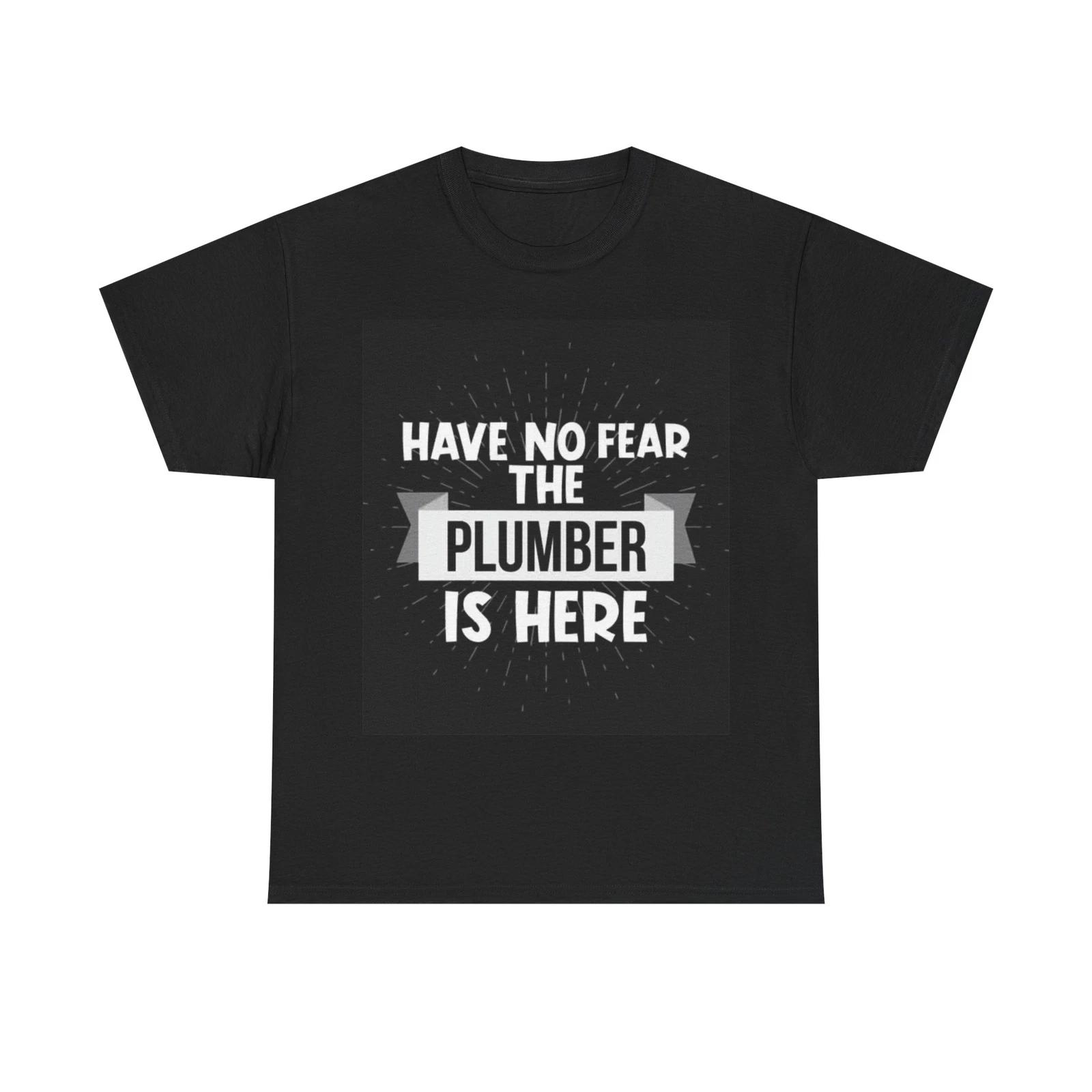 Men s and Women s T-shirts Have No Fear The Plumber Is Here XS