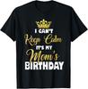 I Can't Keep Calm It's My Mom's Birthday T-Shirt Unisex T-Shirt