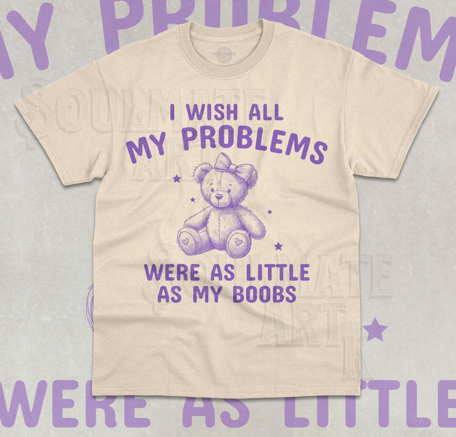 I Wish All My Problems Were As Little As My Boobs T- Shirt Funny Meme Shirt L