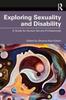 The Exploring Sexuality and Disability : A Guide for Human Service Professionals Book