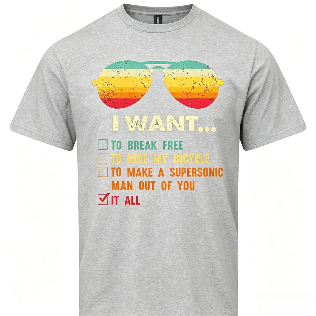 I Want It All To Break Free TShirt Graphic T Shirts Retro Streetwear Highquality Crewneck Shortsleeved Unisexs Tshirt